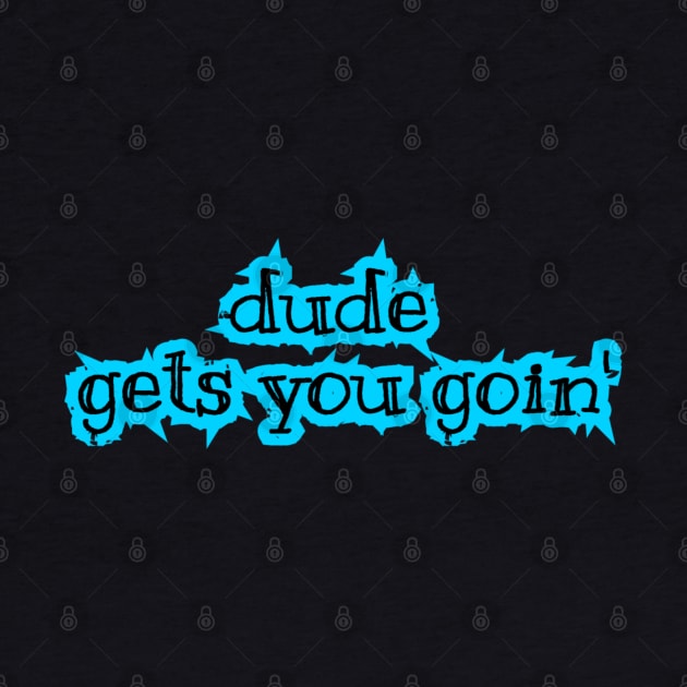 Dude Gets You Goin' by radiogalaxy